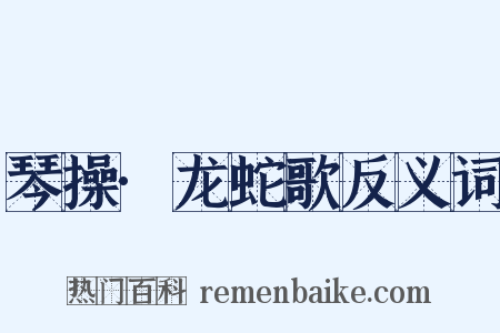 琴操·龙蛇歌反义词是什么意思的图片